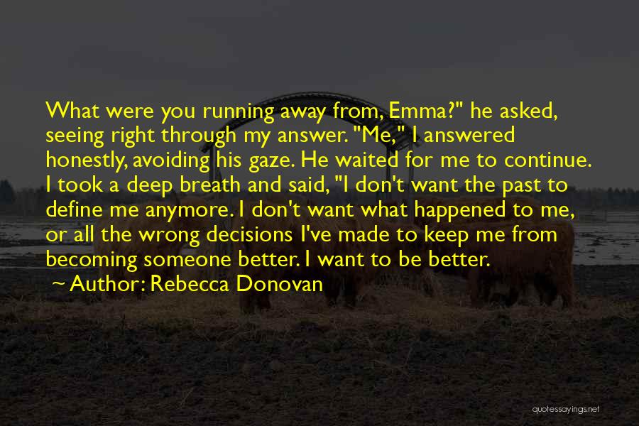 Rebecca Donovan Quotes: What Were You Running Away From, Emma? He Asked, Seeing Right Through My Answer. Me, I Answered Honestly, Avoiding His