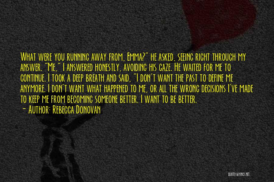 Rebecca Donovan Quotes: What Were You Running Away From, Emma? He Asked, Seeing Right Through My Answer. Me, I Answered Honestly, Avoiding His