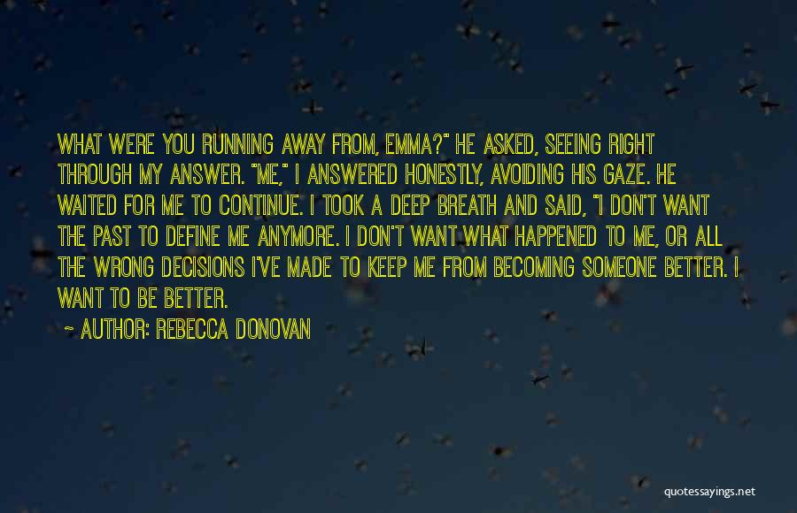 Rebecca Donovan Quotes: What Were You Running Away From, Emma? He Asked, Seeing Right Through My Answer. Me, I Answered Honestly, Avoiding His