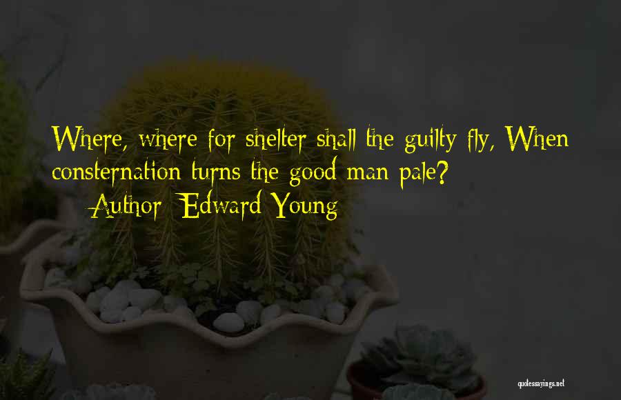 Edward Young Quotes: Where, Where For Shelter Shall The Guilty Fly, When Consternation Turns The Good Man Pale?