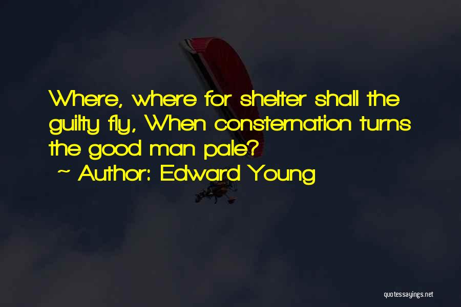 Edward Young Quotes: Where, Where For Shelter Shall The Guilty Fly, When Consternation Turns The Good Man Pale?