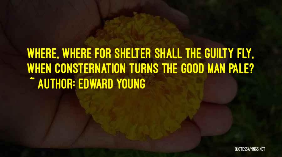 Edward Young Quotes: Where, Where For Shelter Shall The Guilty Fly, When Consternation Turns The Good Man Pale?