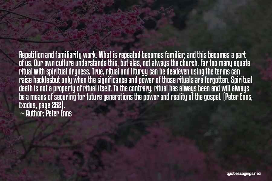 Peter Enns Quotes: Repetition And Familiarity Work. What Is Repeated Becomes Familiar, And This Becomes A Part Of Us. Our Own Culture Understands