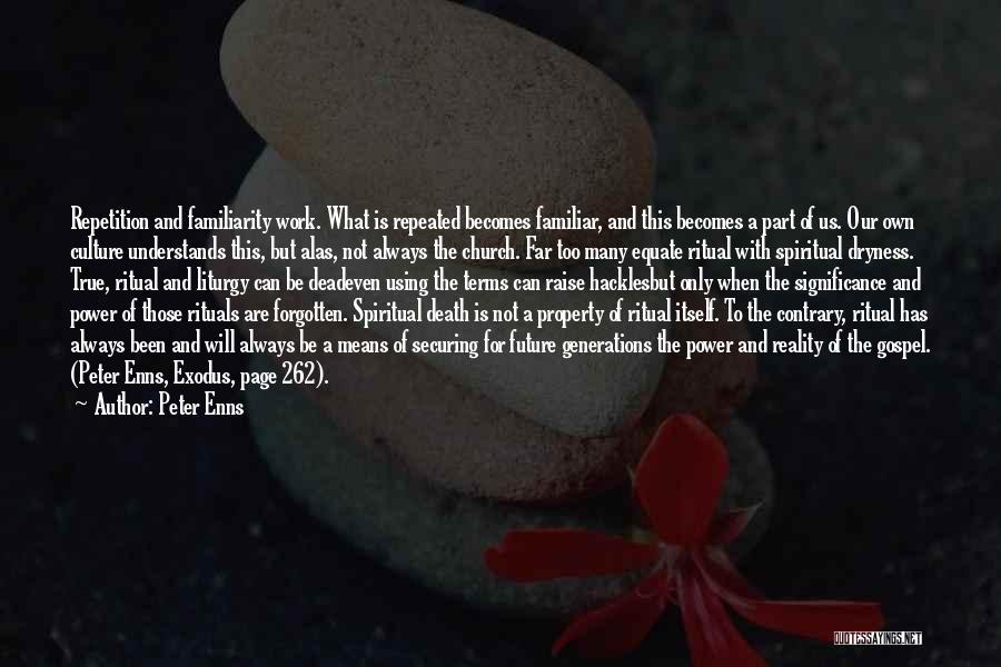 Peter Enns Quotes: Repetition And Familiarity Work. What Is Repeated Becomes Familiar, And This Becomes A Part Of Us. Our Own Culture Understands