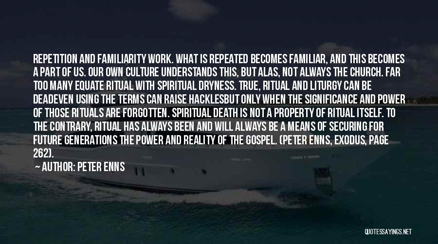 Peter Enns Quotes: Repetition And Familiarity Work. What Is Repeated Becomes Familiar, And This Becomes A Part Of Us. Our Own Culture Understands