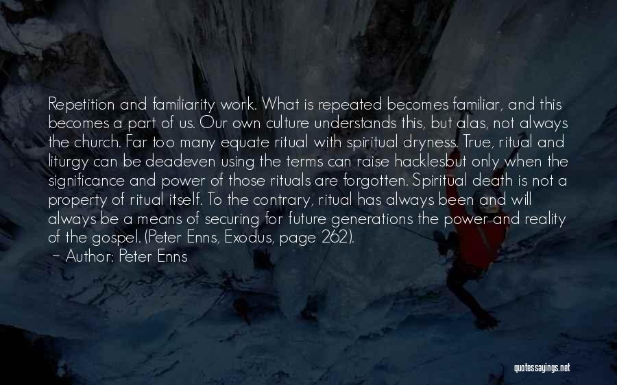 Peter Enns Quotes: Repetition And Familiarity Work. What Is Repeated Becomes Familiar, And This Becomes A Part Of Us. Our Own Culture Understands