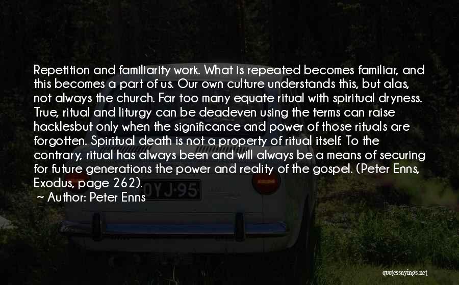 Peter Enns Quotes: Repetition And Familiarity Work. What Is Repeated Becomes Familiar, And This Becomes A Part Of Us. Our Own Culture Understands