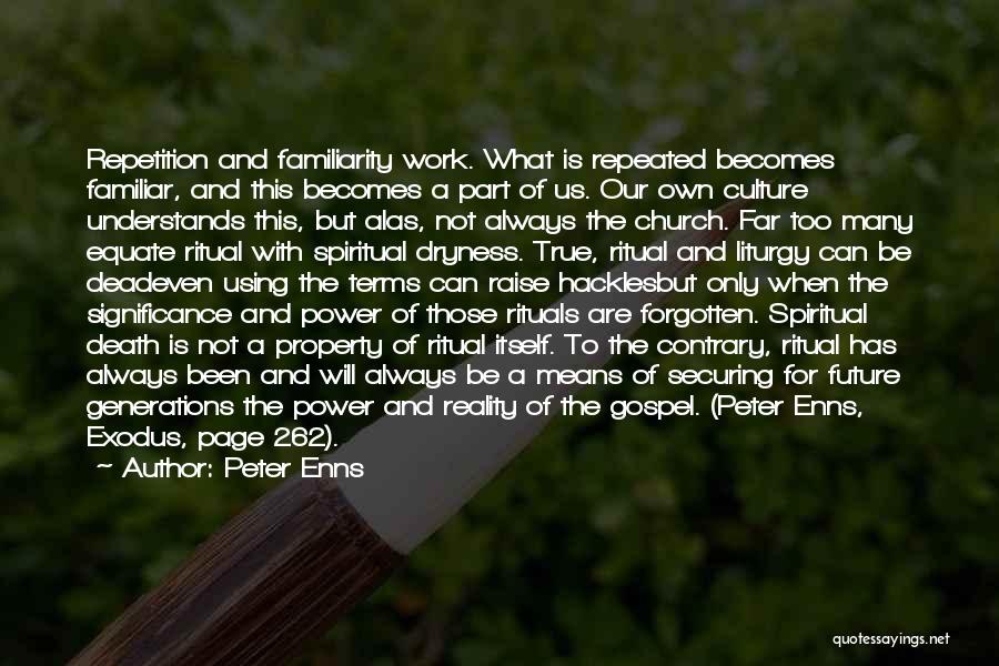 Peter Enns Quotes: Repetition And Familiarity Work. What Is Repeated Becomes Familiar, And This Becomes A Part Of Us. Our Own Culture Understands