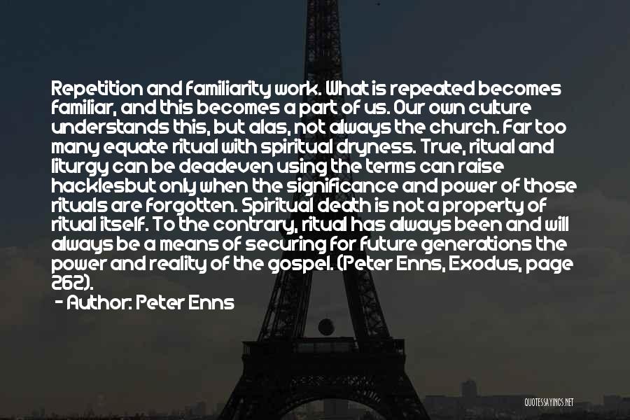 Peter Enns Quotes: Repetition And Familiarity Work. What Is Repeated Becomes Familiar, And This Becomes A Part Of Us. Our Own Culture Understands