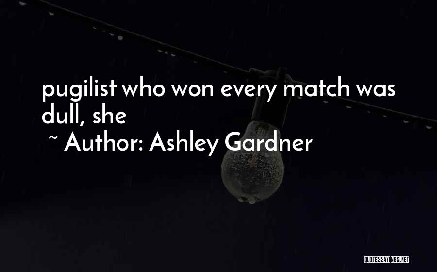 Ashley Gardner Quotes: Pugilist Who Won Every Match Was Dull, She