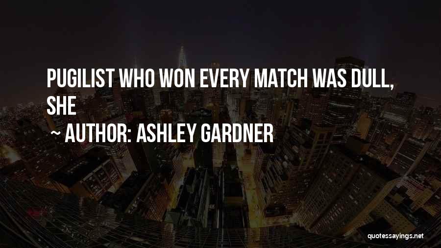 Ashley Gardner Quotes: Pugilist Who Won Every Match Was Dull, She