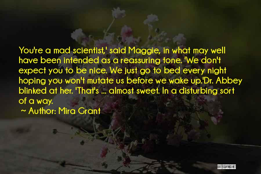 Mira Grant Quotes: You're A Mad Scientist,' Said Maggie, In What May Well Have Been Intended As A Reassuring Tone. 'we Don't Expect
