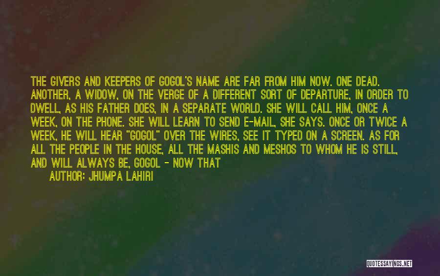 Jhumpa Lahiri Quotes: The Givers And Keepers Of Gogol's Name Are Far From Him Now. One Dead. Another, A Widow, On The Verge