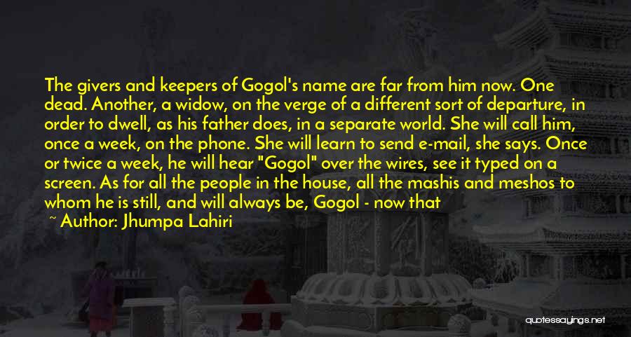 Jhumpa Lahiri Quotes: The Givers And Keepers Of Gogol's Name Are Far From Him Now. One Dead. Another, A Widow, On The Verge