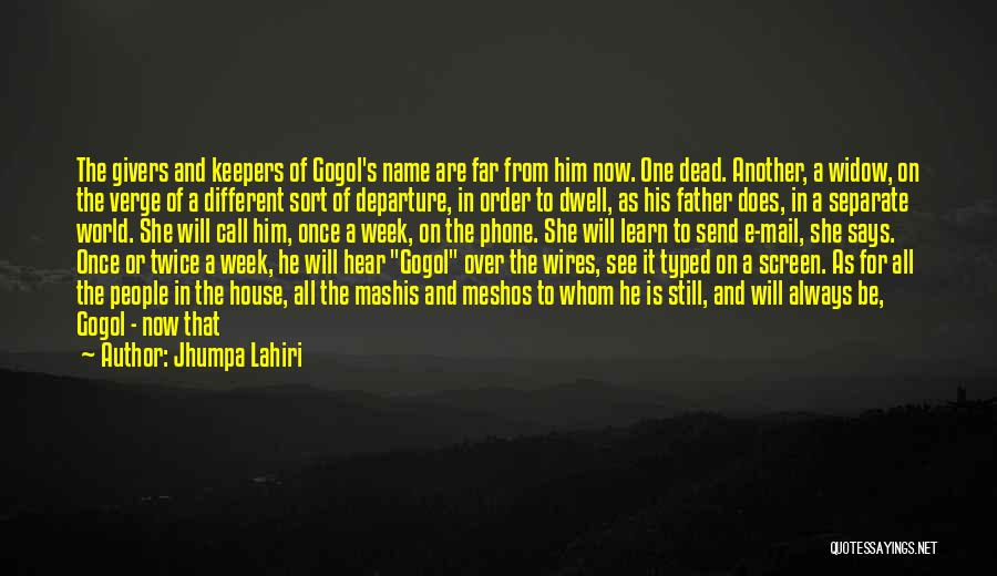 Jhumpa Lahiri Quotes: The Givers And Keepers Of Gogol's Name Are Far From Him Now. One Dead. Another, A Widow, On The Verge