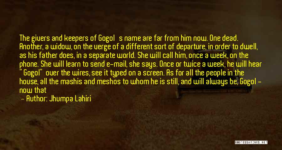 Jhumpa Lahiri Quotes: The Givers And Keepers Of Gogol's Name Are Far From Him Now. One Dead. Another, A Widow, On The Verge