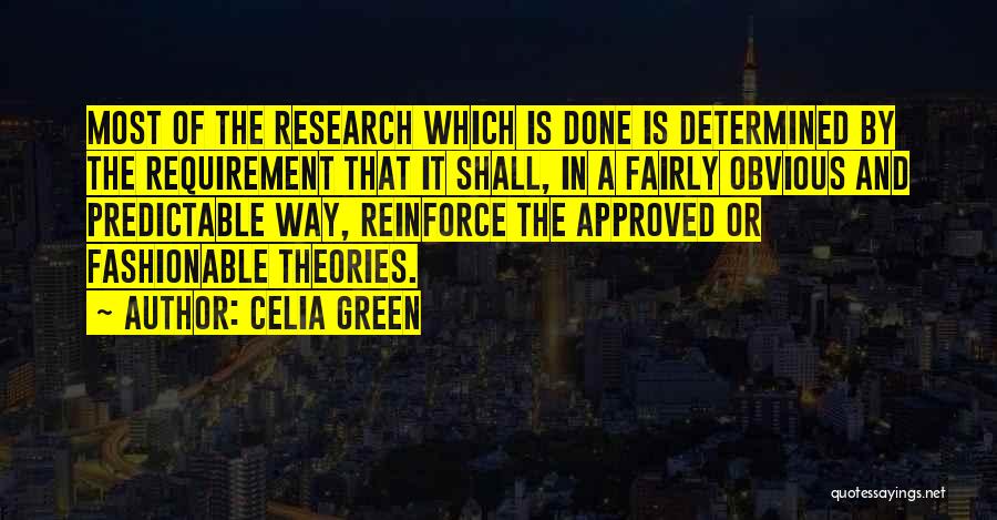 Celia Green Quotes: Most Of The Research Which Is Done Is Determined By The Requirement That It Shall, In A Fairly Obvious And