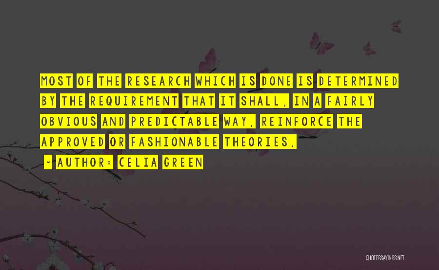 Celia Green Quotes: Most Of The Research Which Is Done Is Determined By The Requirement That It Shall, In A Fairly Obvious And