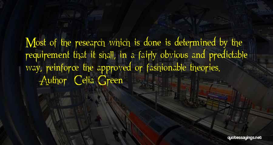 Celia Green Quotes: Most Of The Research Which Is Done Is Determined By The Requirement That It Shall, In A Fairly Obvious And
