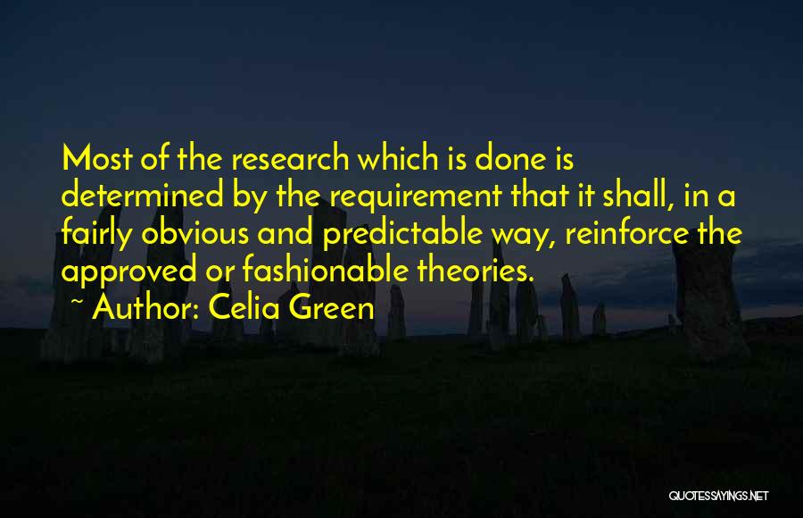 Celia Green Quotes: Most Of The Research Which Is Done Is Determined By The Requirement That It Shall, In A Fairly Obvious And