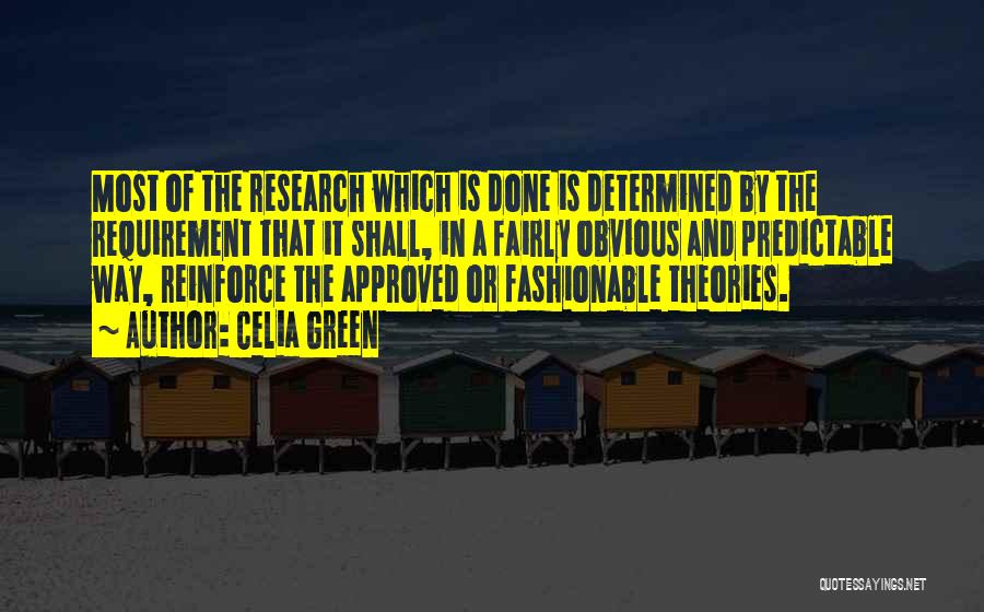Celia Green Quotes: Most Of The Research Which Is Done Is Determined By The Requirement That It Shall, In A Fairly Obvious And