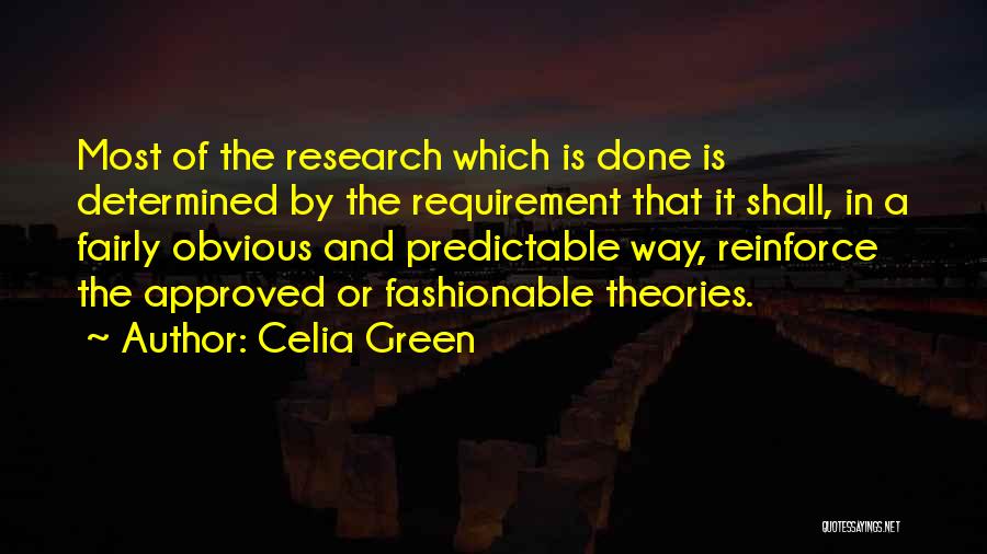 Celia Green Quotes: Most Of The Research Which Is Done Is Determined By The Requirement That It Shall, In A Fairly Obvious And