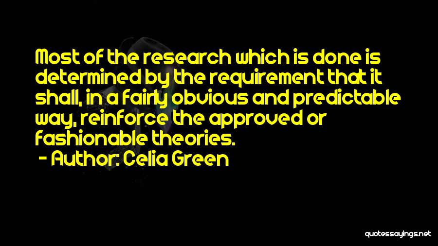 Celia Green Quotes: Most Of The Research Which Is Done Is Determined By The Requirement That It Shall, In A Fairly Obvious And