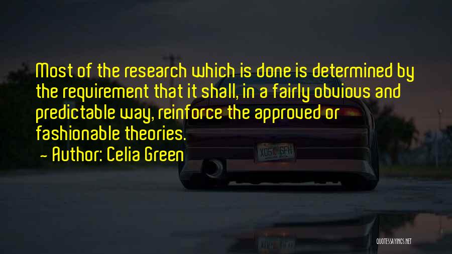 Celia Green Quotes: Most Of The Research Which Is Done Is Determined By The Requirement That It Shall, In A Fairly Obvious And