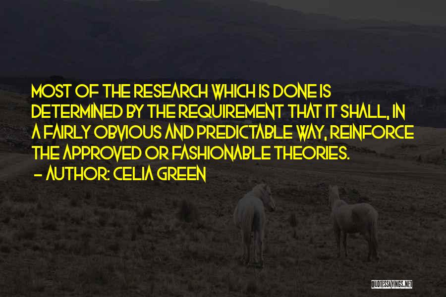 Celia Green Quotes: Most Of The Research Which Is Done Is Determined By The Requirement That It Shall, In A Fairly Obvious And