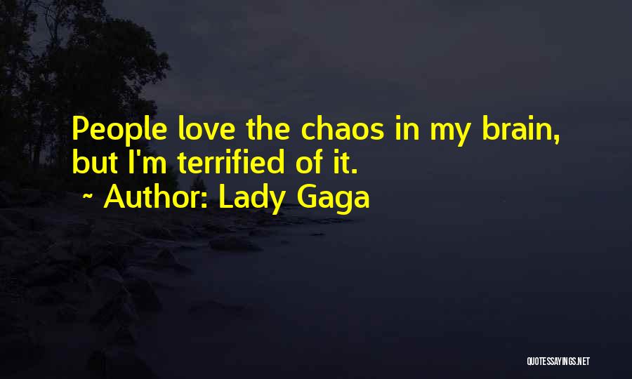 Lady Gaga Quotes: People Love The Chaos In My Brain, But I'm Terrified Of It.