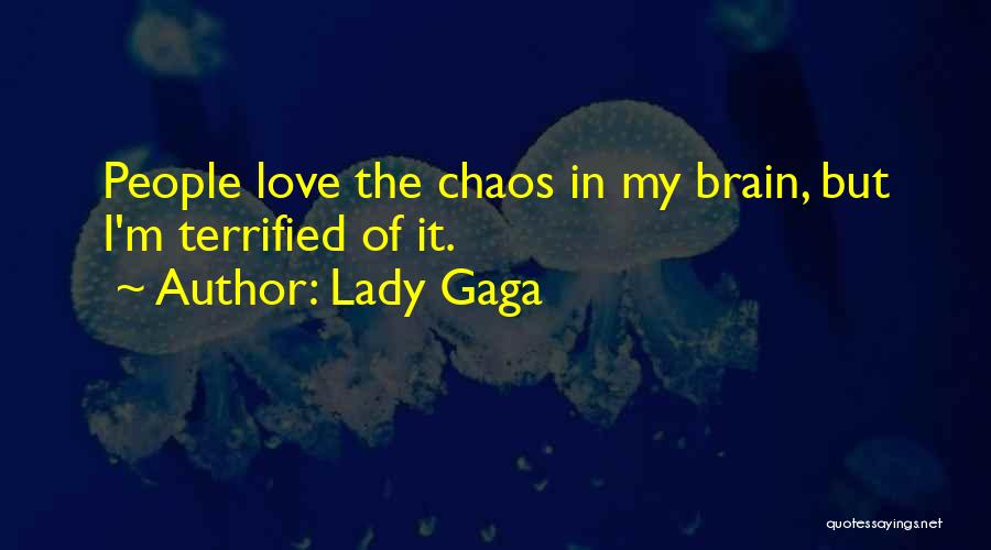 Lady Gaga Quotes: People Love The Chaos In My Brain, But I'm Terrified Of It.