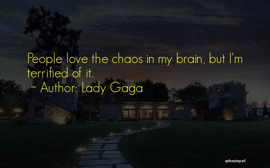 Lady Gaga Quotes: People Love The Chaos In My Brain, But I'm Terrified Of It.