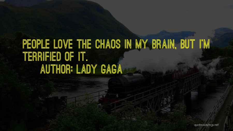 Lady Gaga Quotes: People Love The Chaos In My Brain, But I'm Terrified Of It.