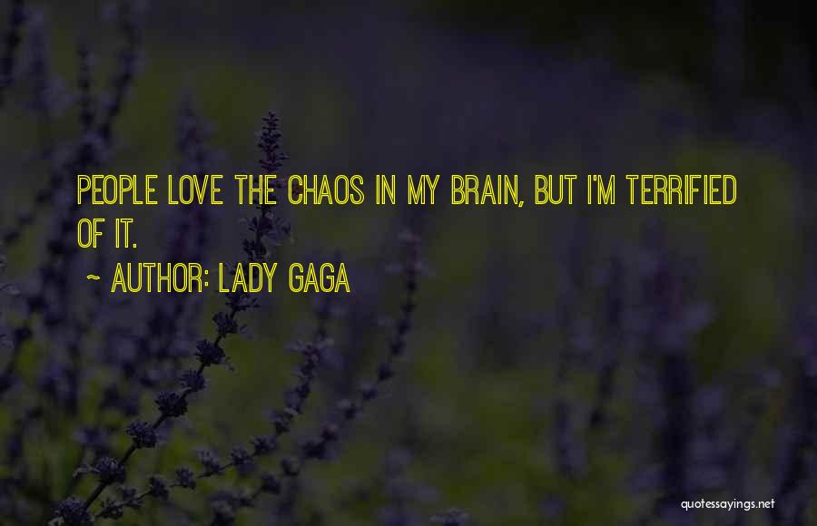 Lady Gaga Quotes: People Love The Chaos In My Brain, But I'm Terrified Of It.