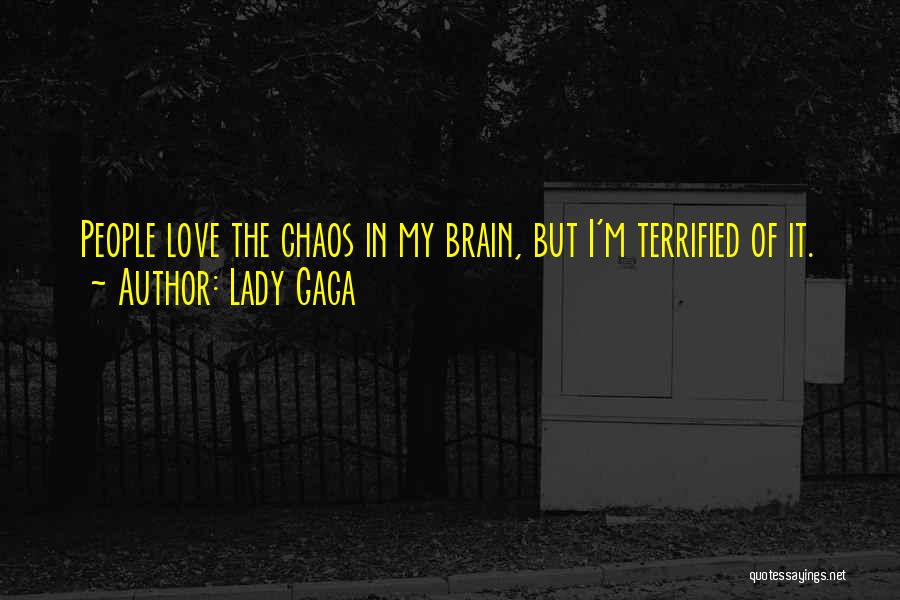 Lady Gaga Quotes: People Love The Chaos In My Brain, But I'm Terrified Of It.