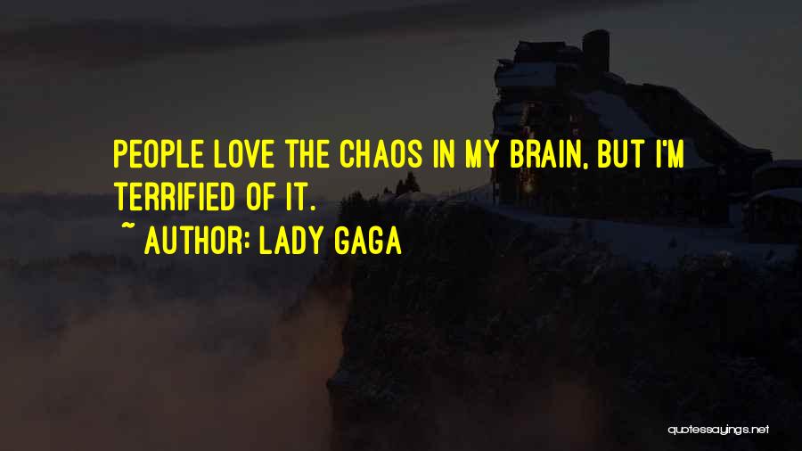 Lady Gaga Quotes: People Love The Chaos In My Brain, But I'm Terrified Of It.