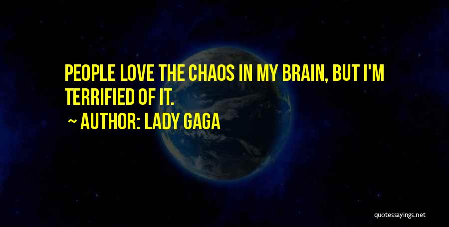 Lady Gaga Quotes: People Love The Chaos In My Brain, But I'm Terrified Of It.