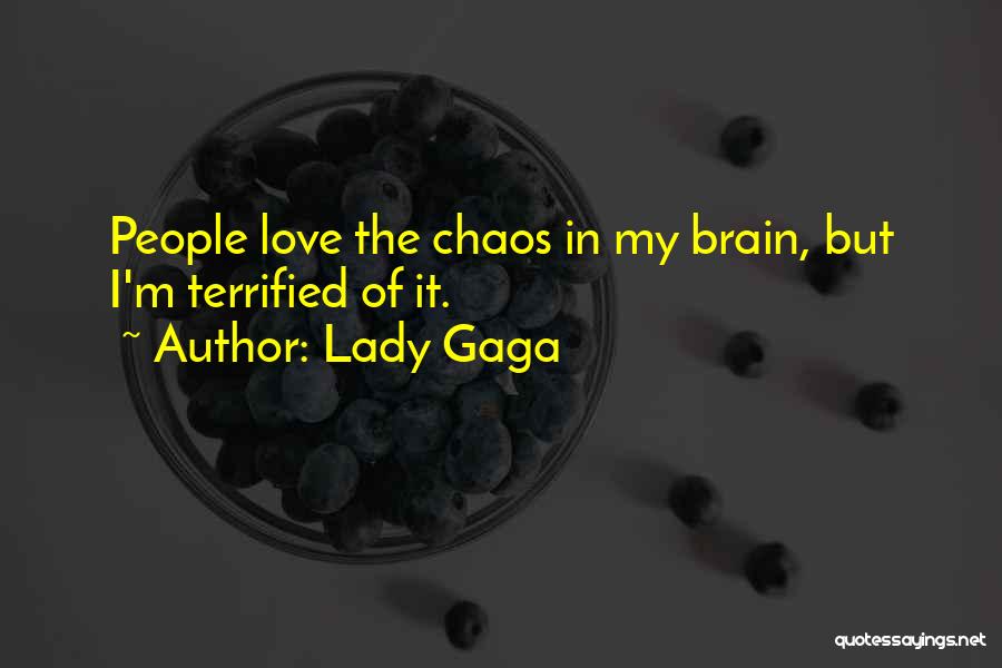 Lady Gaga Quotes: People Love The Chaos In My Brain, But I'm Terrified Of It.