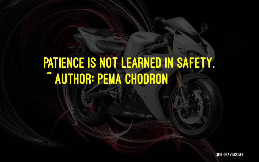 Pema Chodron Quotes: Patience Is Not Learned In Safety.