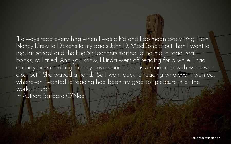 Barbara O'Neal Quotes: I Always Read Everything When I Was A Kid-and I Do Mean Everything, From Nancy Drew To Dickens To My