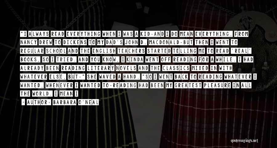 Barbara O'Neal Quotes: I Always Read Everything When I Was A Kid-and I Do Mean Everything, From Nancy Drew To Dickens To My
