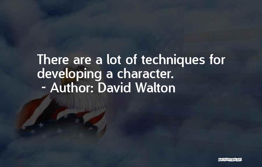 David Walton Quotes: There Are A Lot Of Techniques For Developing A Character.