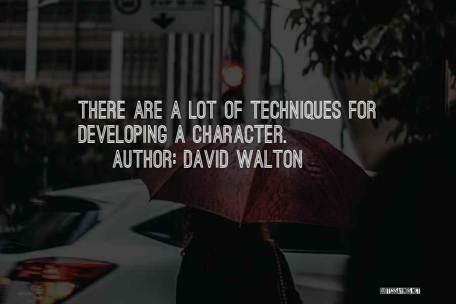 David Walton Quotes: There Are A Lot Of Techniques For Developing A Character.