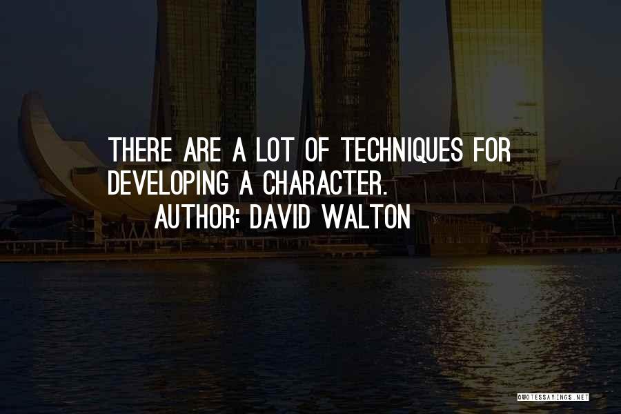 David Walton Quotes: There Are A Lot Of Techniques For Developing A Character.