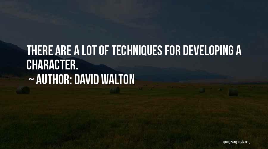 David Walton Quotes: There Are A Lot Of Techniques For Developing A Character.