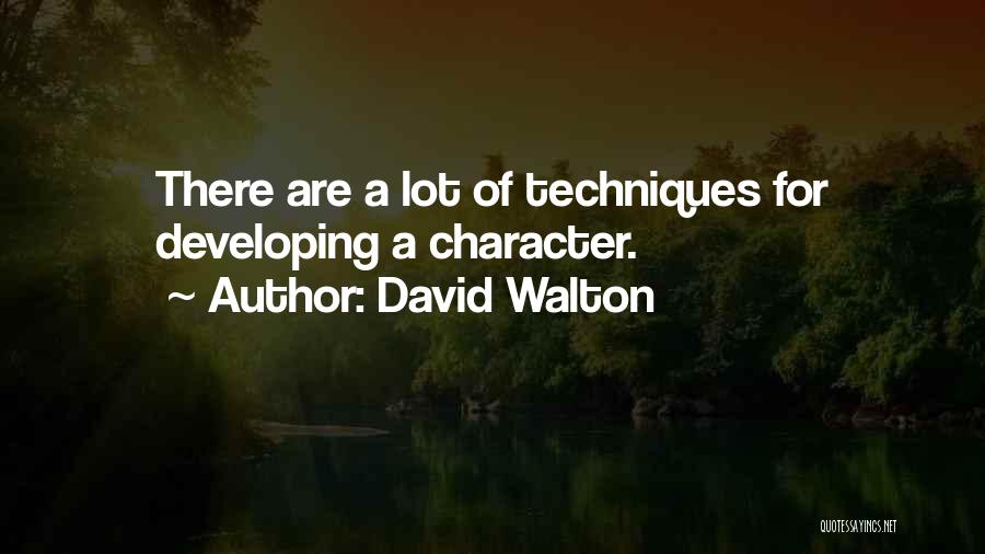 David Walton Quotes: There Are A Lot Of Techniques For Developing A Character.