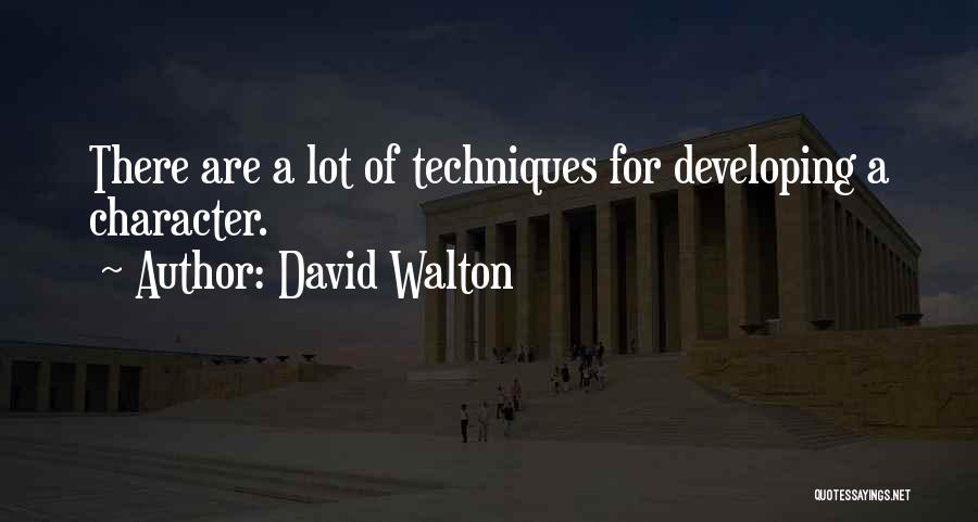 David Walton Quotes: There Are A Lot Of Techniques For Developing A Character.