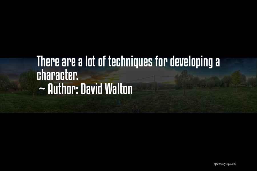 David Walton Quotes: There Are A Lot Of Techniques For Developing A Character.