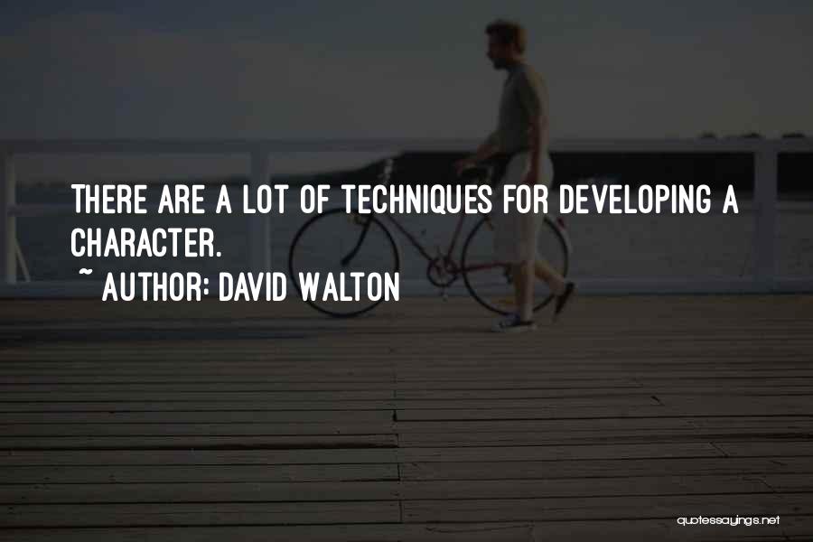 David Walton Quotes: There Are A Lot Of Techniques For Developing A Character.