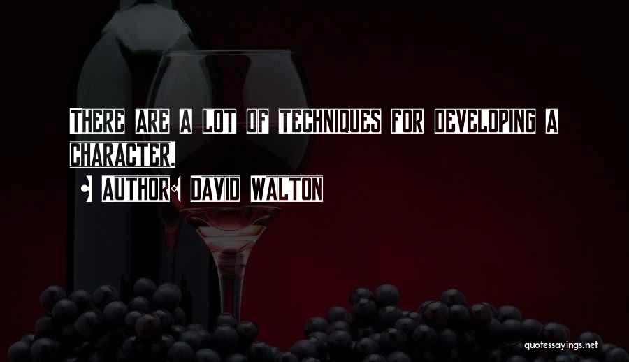 David Walton Quotes: There Are A Lot Of Techniques For Developing A Character.